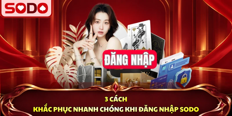 3 cách khắc phục nhanh chóng khi đăng nhập SODO