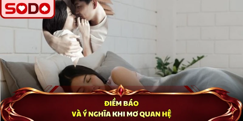 Điềm báo và ý nghĩa khi mơ quan hệ
