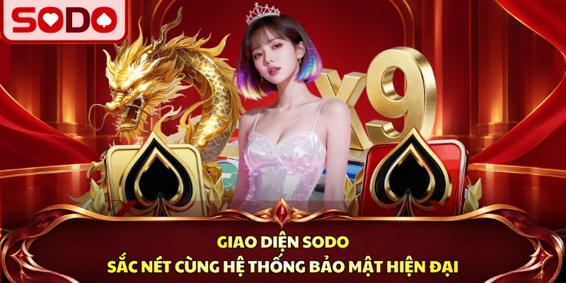 Giao diện SODO sắc nét cùng hệ thống bảo mật hiện đại