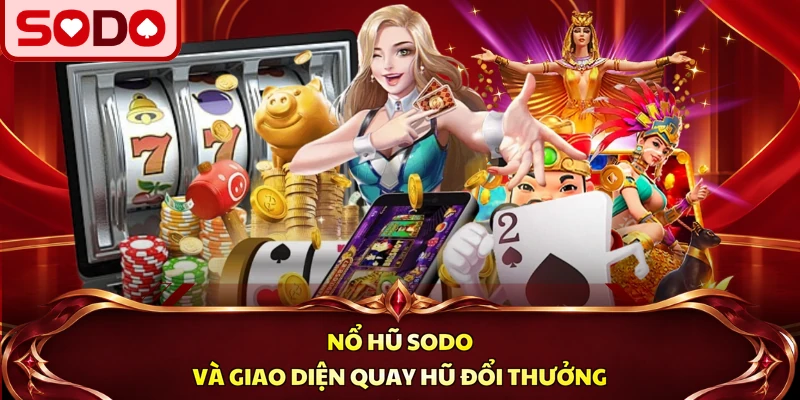Nổ hũ SODO và giao diện quay hũ đổi thưởng