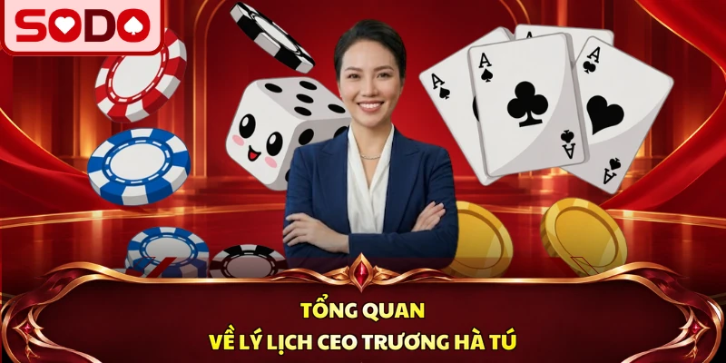 Tổng quan về lý lịch CEO Trương Hà Tú