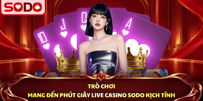 Trò chơi mang đến phút giây live casino SODO kịch tính